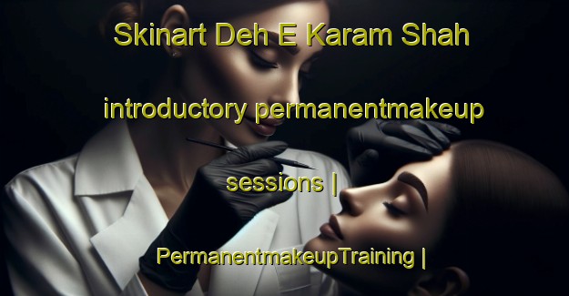 Skinart Deh E Karam Shah introductory permanentmakeup sessions | PermanentmakeupTraining | PermanentmakeupClasses | SkinartTraining-Islamic Republic of Iran